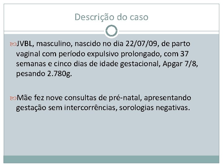 Descrição do caso JVBL, masculino, nascido no dia 22/07/09, de parto vaginal com período