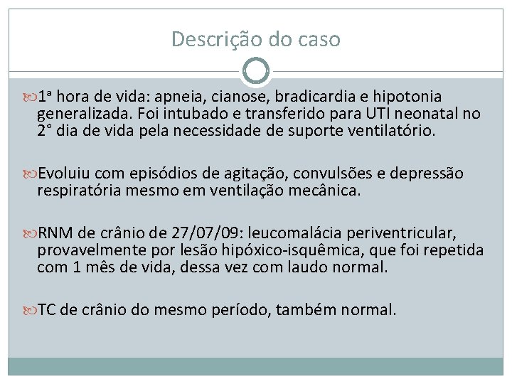 Descrição do caso 1 a hora de vida: apneia, cianose, bradicardia e hipotonia generalizada.