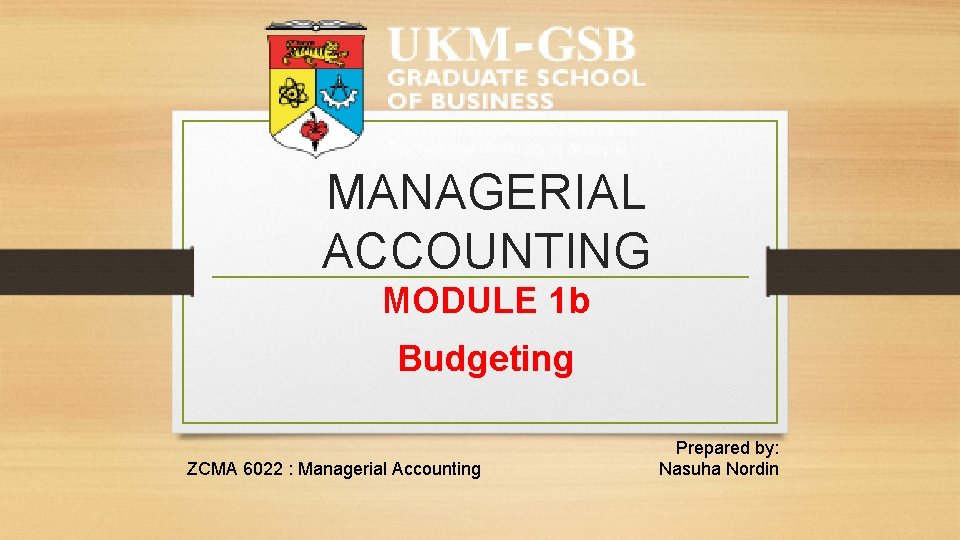 MANAGERIAL ACCOUNTING MODULE 1 b Budgeting ZCMA 6022 : Managerial Accounting Prepared by: Nasuha