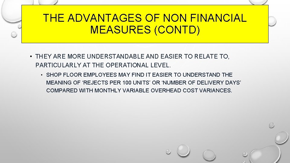 THE ADVANTAGES OF NON FINANCIAL MEASURES (CONTD) • THEY ARE MORE UNDERSTANDABLE AND EASIER