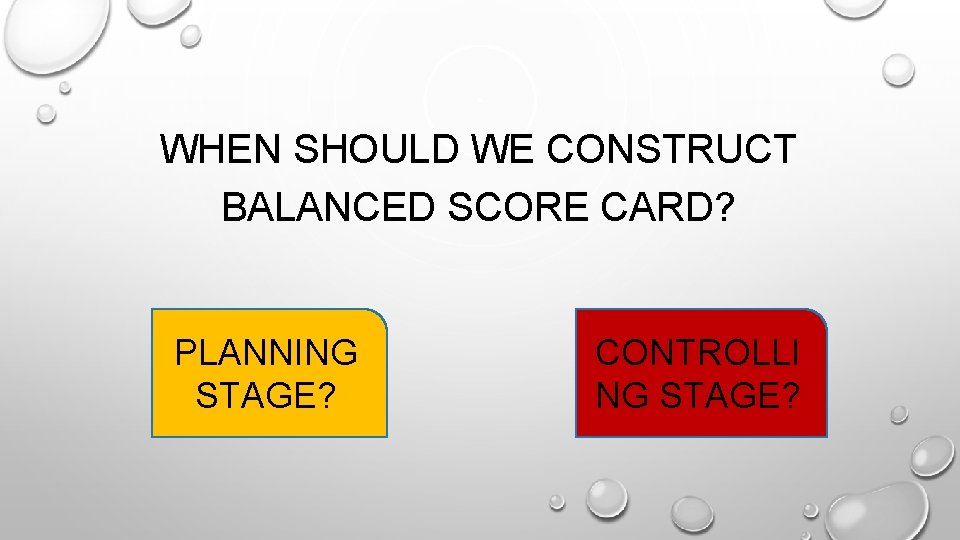 WHEN SHOULD WE CONSTRUCT BALANCED SCORE CARD? PLANNING STAGE? CONTROLLI NG STAGE? 