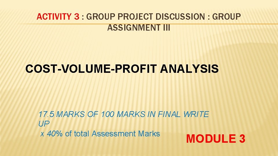 ACTIVITY 3 : GROUP PROJECT DISCUSSION : GROUP ASSIGNMENT III COST-VOLUME-PROFIT ANALYSIS 17. 5