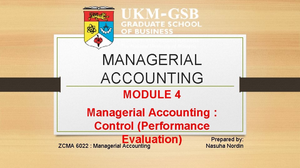 MANAGERIAL ACCOUNTING MODULE 4 Managerial Accounting : Control (Performance Prepared by: Evaluation) ZCMA 6022