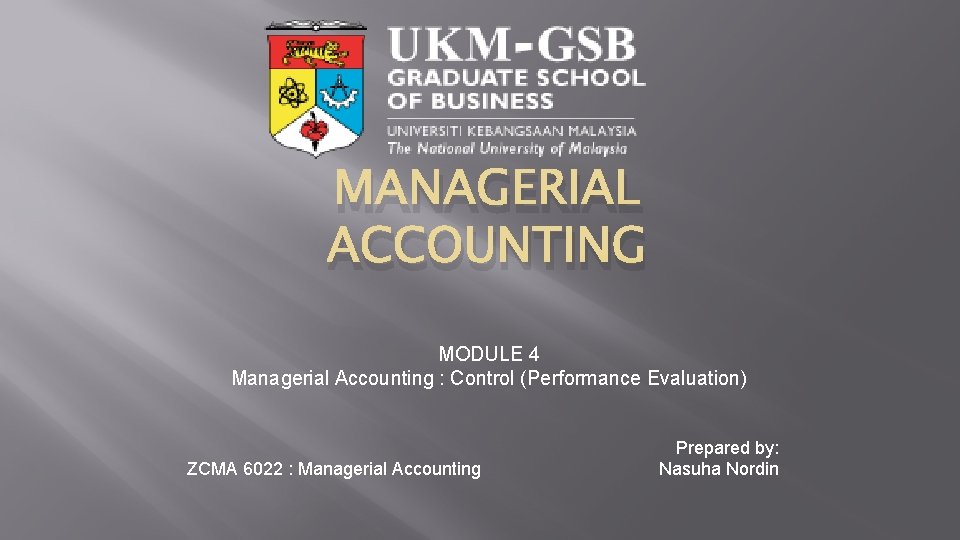 MANAGERIAL ACCOUNTING MODULE 4 Managerial Accounting : Control (Performance Evaluation) ZCMA 6022 : Managerial