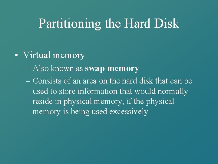 Partitioning the Hard Disk • Virtual memory – Also known as swap memory –