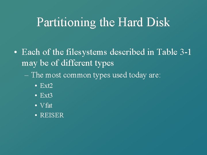 Partitioning the Hard Disk • Each of the filesystems described in Table 3 -1