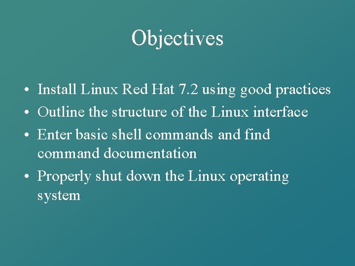 Objectives • Install Linux Red Hat 7. 2 using good practices • Outline the