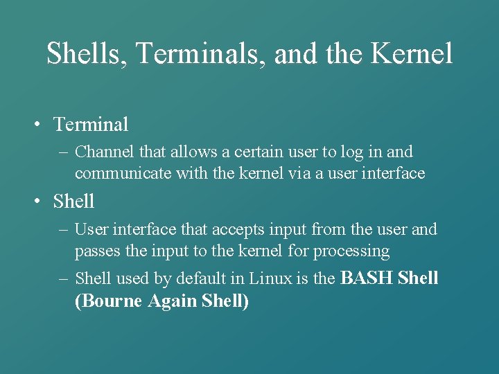 Shells, Terminals, and the Kernel • Terminal – Channel that allows a certain user