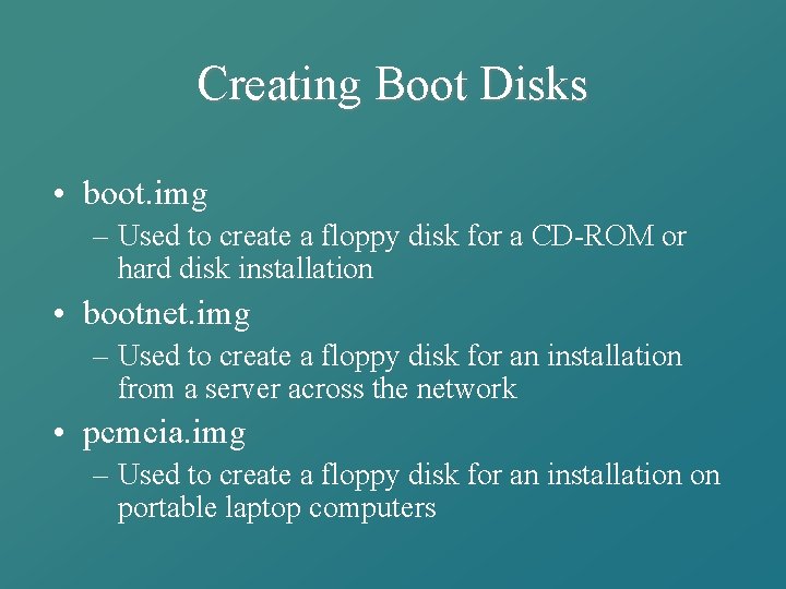 Creating Boot Disks • boot. img – Used to create a floppy disk for
