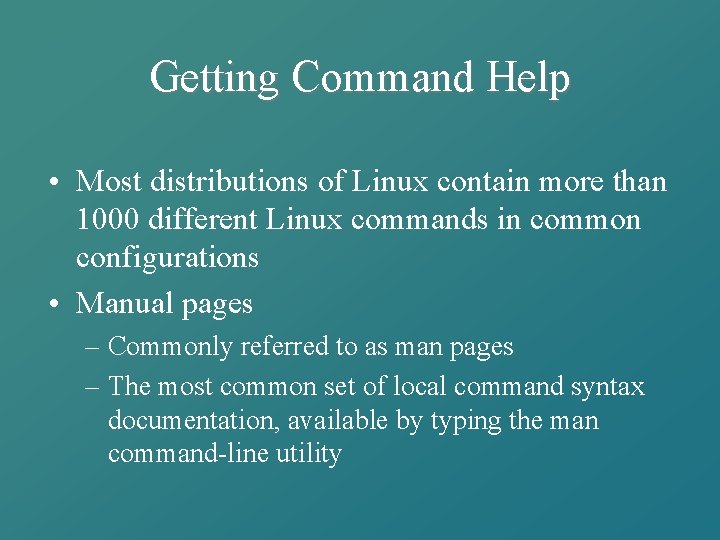 Getting Command Help • Most distributions of Linux contain more than 1000 different Linux