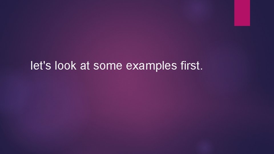  let's look at some examples first. 