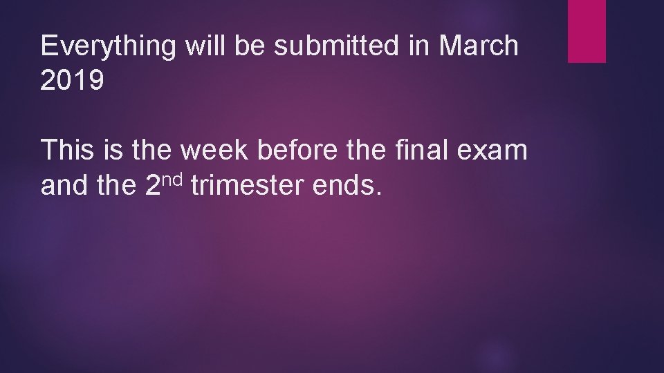 Everything will be submitted in March 2019 This is the week before the final