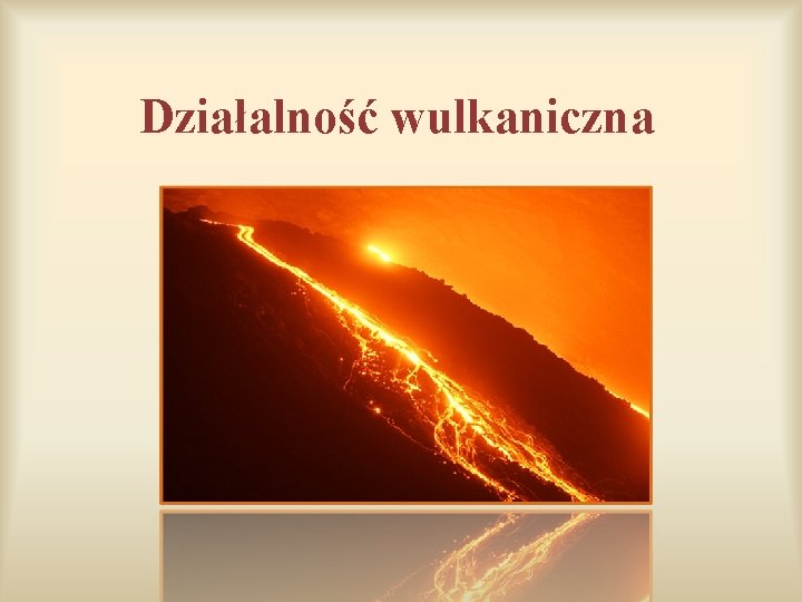 Działalność wulkaniczna Działalność wulkaniczna