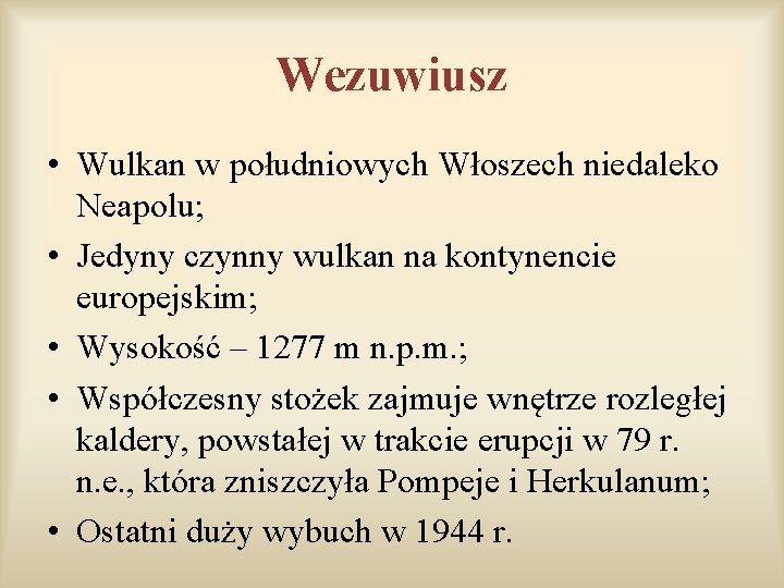 Wezuwiusz • Wulkan w południowych Włoszech niedaleko Neapolu; • Jedyny czynny wulkan na kontynencie Wezuwiusz • Wulkan w południowych Włoszech niedaleko Neapolu; • Jedyny czynny wulkan na kontynencie
