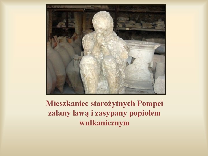 Mieszkaniec starożytnych Pompei zalany lawą i zasypany popiołem wulkanicznym Mieszkaniec starożytnych Pompei zalany lawą i zasypany popiołem wulkanicznym