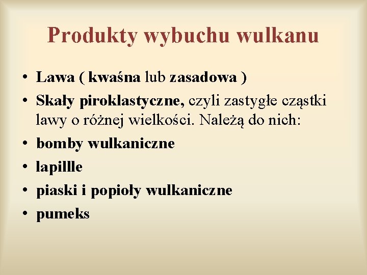 Produkty wybuchu wulkanu • Lawa ( kwaśna lub zasadowa ) • Skały piroklastyczne, czyli Produkty wybuchu wulkanu • Lawa ( kwaśna lub zasadowa ) • Skały piroklastyczne, czyli