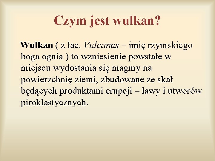 Czym jest wulkan? Wulkan ( z łac. Vulcanus – imię rzymskiego boga ognia ) Czym jest wulkan? Wulkan ( z łac. Vulcanus – imię rzymskiego boga ognia )