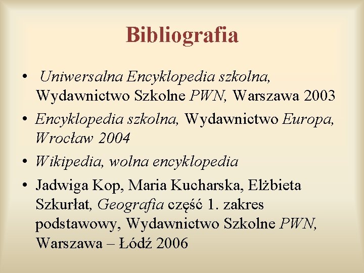 Bibliografia • Uniwersalna Encyklopedia szkolna, Wydawnictwo Szkolne PWN, Warszawa 2003 • Encyklopedia szkolna, Wydawnictwo Bibliografia • Uniwersalna Encyklopedia szkolna, Wydawnictwo Szkolne PWN, Warszawa 2003 • Encyklopedia szkolna, Wydawnictwo