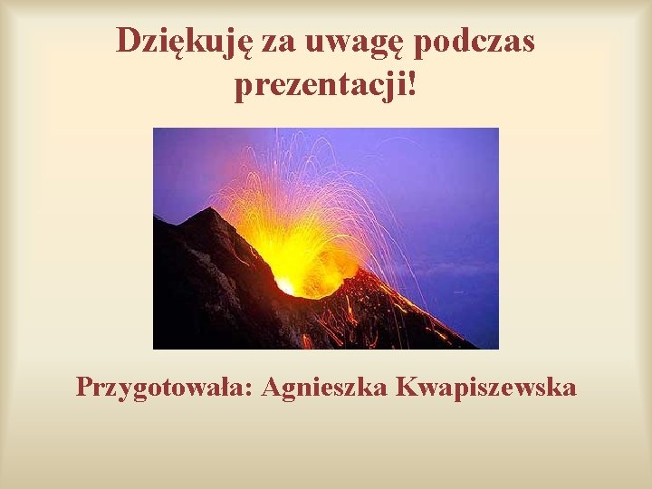 Dziękuję za uwagę podczas prezentacji! Przygotowała: Agnieszka Kwapiszewska Dziękuję za uwagę podczas prezentacji! Przygotowała: Agnieszka Kwapiszewska