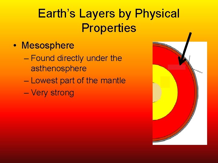 Earth’s Layers by Physical Properties • Mesosphere – Found directly under the asthenosphere –