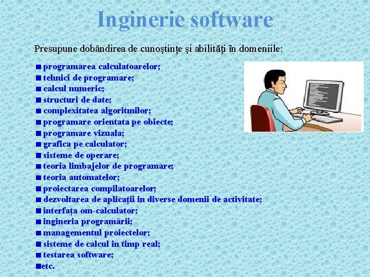 Inginerie software Presupune dobândirea de cunoştințe şi abilități ȋn domeniile: programarea calculatoarelor; tehnici de