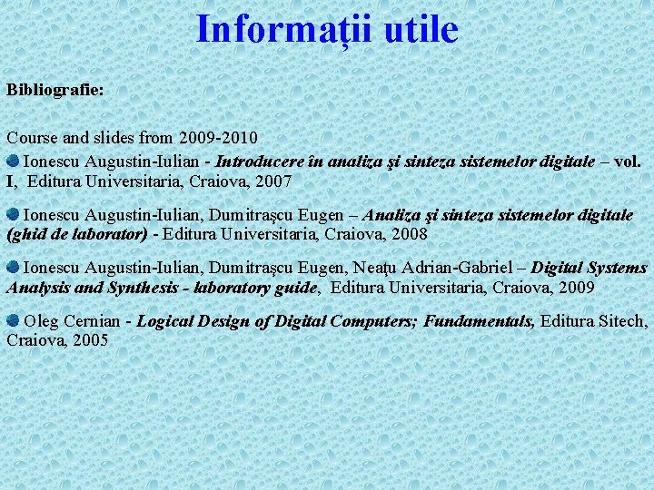 Informații utile Bibliografie: Course and slides from 2009 -2010 Ionescu Augustin-Iulian - Introducere în