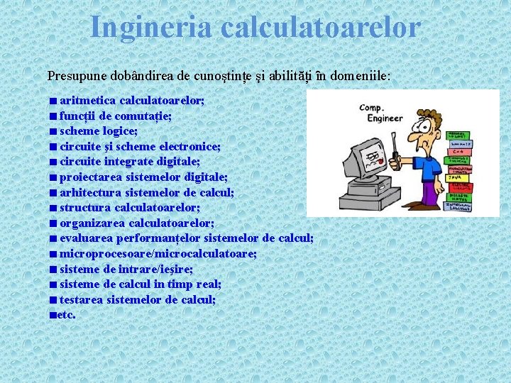 Ingineria calculatoarelor Presupune dobândirea de cunoştințe şi abilități ȋn domeniile: aritmetica calculatoarelor; funcții de