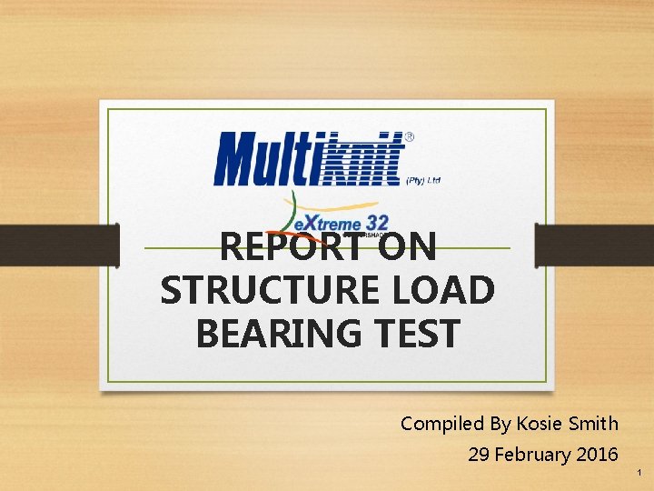 REPORT ON STRUCTURE LOAD BEARING TEST Compiled By Kosie Smith 29 February 2016 1