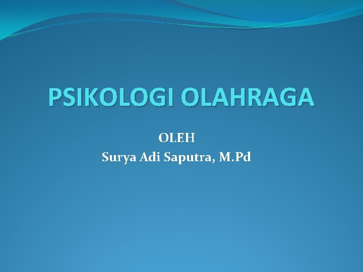 PSIKOLOGI OLAHRAGA OLEH Surya Adi Saputra, M. Pd 