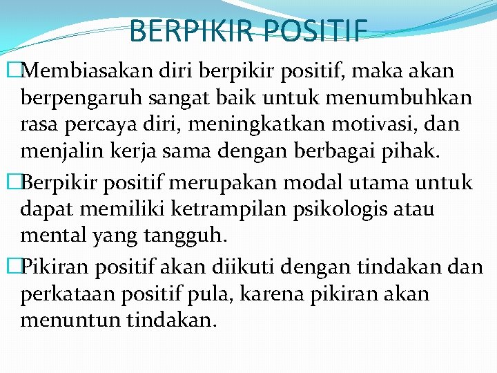 BERPIKIR POSITIF �Membiasakan diri berpikir positif, maka akan berpengaruh sangat baik untuk menumbuhkan rasa