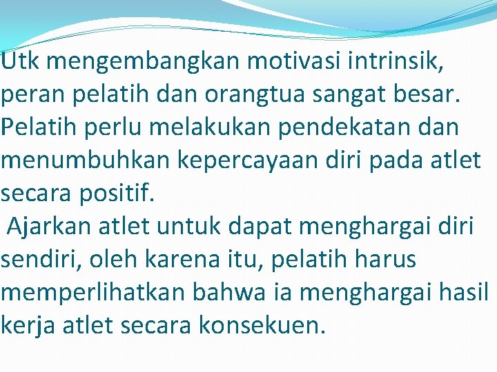 Utk mengembangkan motivasi intrinsik, peran pelatih dan orangtua sangat besar. Pelatih perlu melakukan pendekatan