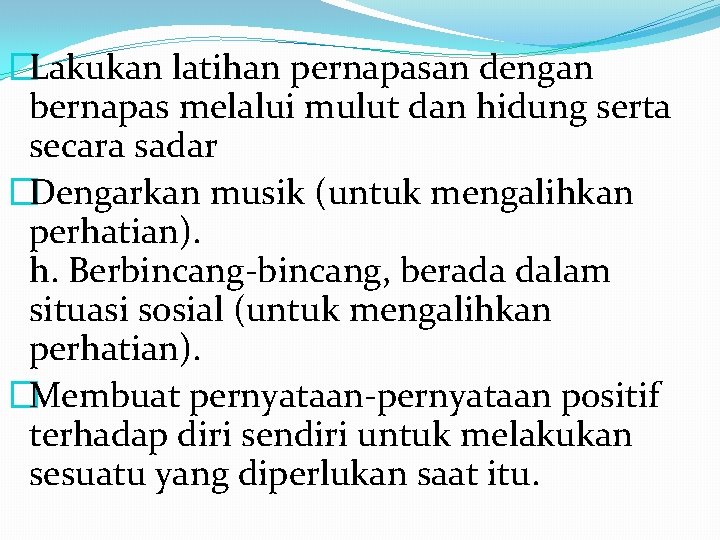 �Lakukan latihan pernapasan dengan bernapas melalui mulut dan hidung serta secara sadar �Dengarkan musik