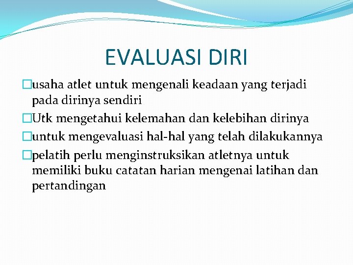 EVALUASI DIRI �usaha atlet untuk mengenali keadaan yang terjadi pada dirinya sendiri �Utk mengetahui