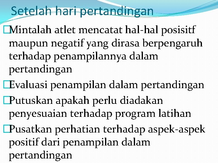 Setelah hari pertandingan �Mintalah atlet mencatat hal-hal posisitf maupun negatif yang dirasa berpengaruh terhadap