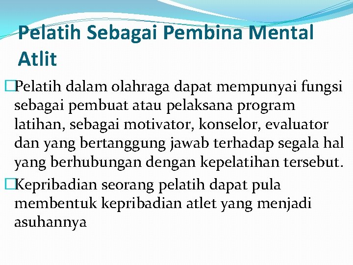 Pelatih Sebagai Pembina Mental Atlit �Pelatih dalam olahraga dapat mempunyai fungsi sebagai pembuat atau