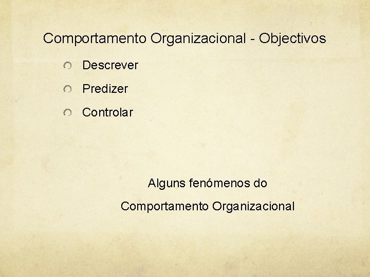 Comportamento Organizacional - Objectivos Descrever Predizer Controlar Alguns fenómenos do Comportamento Organizacional 