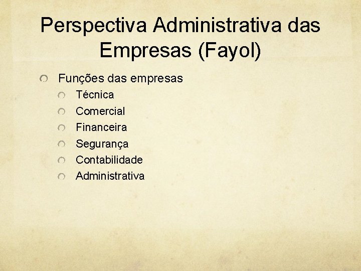 Perspectiva Administrativa das Empresas (Fayol) Funções das empresas Técnica Comercial Financeira Segurança Contabilidade Administrativa