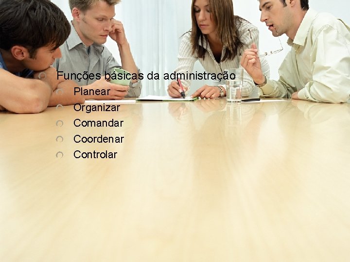 Funções básicas da administração Planear Organizar Comandar Coordenar Controlar 
