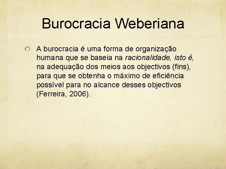 Burocracia Weberiana A burocracia é uma forma de organização humana que se baseia na
