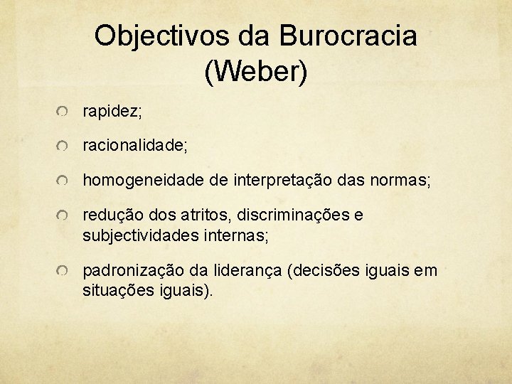 Objectivos da Burocracia (Weber) rapidez; racionalidade; homogeneidade de interpretação das normas; redução dos atritos,