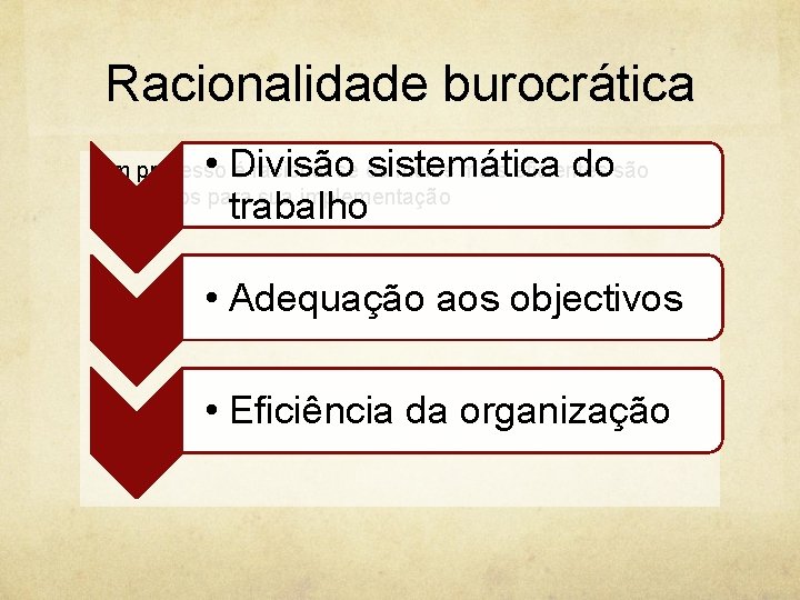 Racionalidade burocrática • Divisão sistemática do trabalho Um processo é racional se os meios