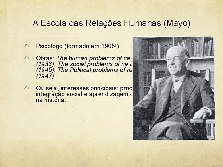 A Escola das Relações Humanas (Mayo) Psicólogo (formado em 1905!) Obras: The human problems