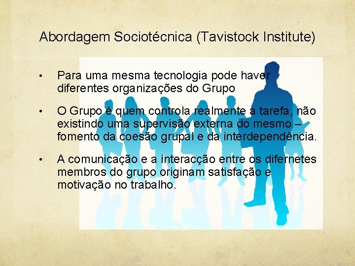Abordagem Sociotécnica (Tavistock Institute) • Para uma mesma tecnologia pode haver diferentes organizações do