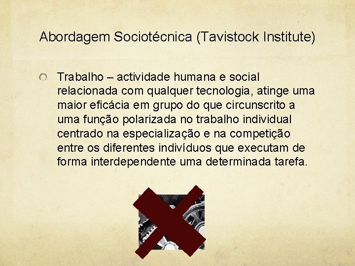 Abordagem Sociotécnica (Tavistock Institute) Trabalho – actividade humana e social relacionada com qualquer tecnologia,