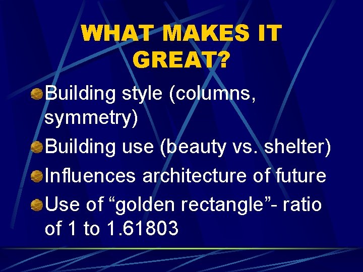 WHAT MAKES IT GREAT? Building style (columns, symmetry) Building use (beauty vs. shelter) Influences