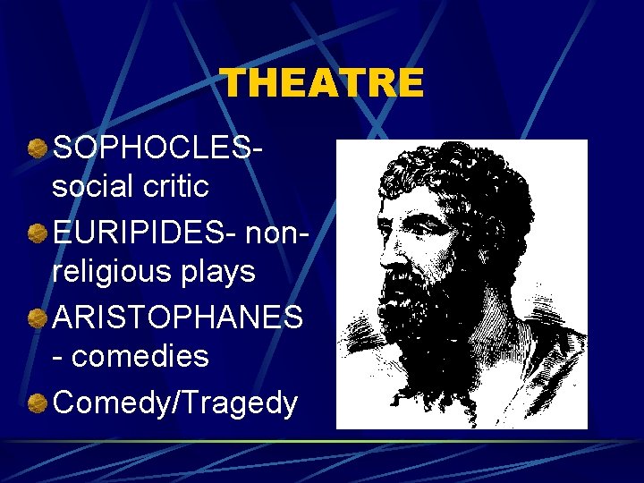 THEATRE SOPHOCLES- social critic EURIPIDES- nonreligious plays ARISTOPHANES - comedies Comedy/Tragedy 