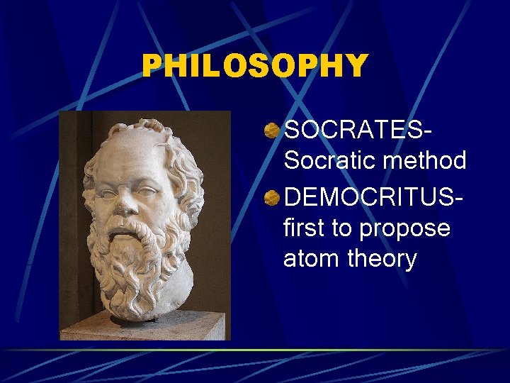 PHILOSOPHY SOCRATESSocratic method DEMOCRITUSfirst to propose atom theory 