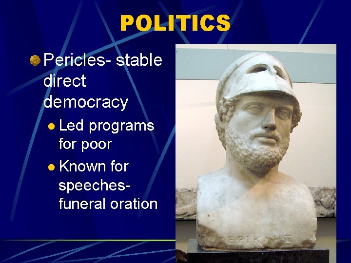 POLITICS Pericles- stable direct democracy l Led programs for poor l Known for speeches-