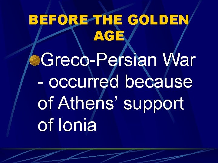 BEFORE THE GOLDEN AGE Greco-Persian War - occurred because of Athens’ support of Ionia