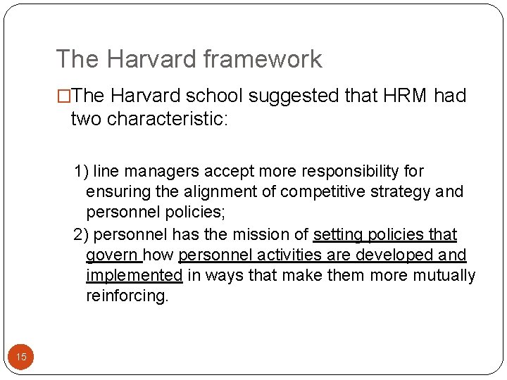 The Harvard framework �The Harvard school suggested that HRM had two characteristic: 1) line